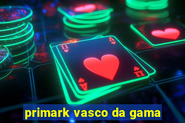 primark vasco da gama